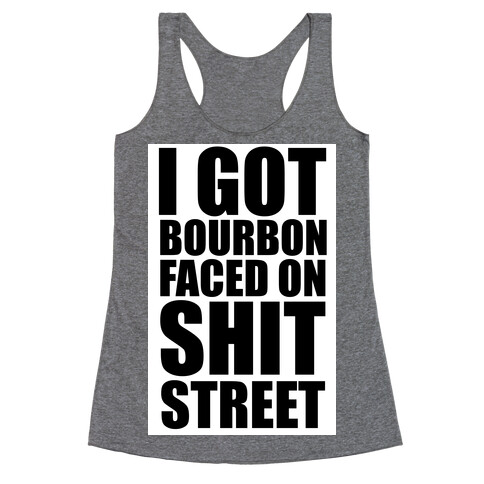 I Got Bourbon Faced on Shit Street Racerback Tank Top