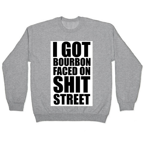 I Got Bourbon Faced on Shit Street Pullover