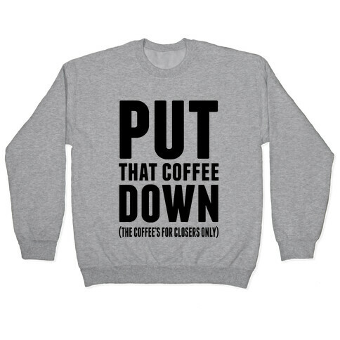 Put That Coffee Down Pullover