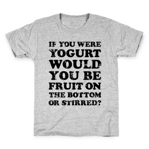 If You Were Yogurt Would You Be Fruit On the Bottom or Stirred Kids T-Shirt
