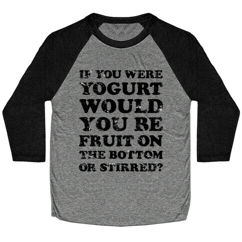 If You Were Yogurt Would You Be Fruit On the Bottom or Stirred Baseball Tee