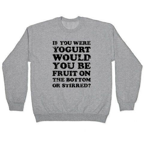 If You Were Yogurt Would You Be Fruit On the Bottom or Stirred Pullover