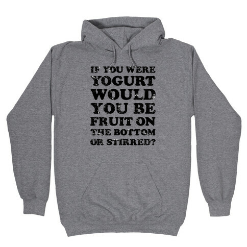 If You Were Yogurt Would You Be Fruit On the Bottom or Stirred Hooded Sweatshirt