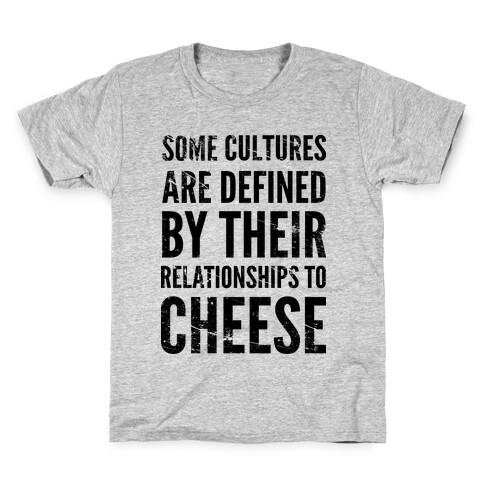 Some Cultures Are Defined By Their Relationships to Cheese Kids T-Shirt