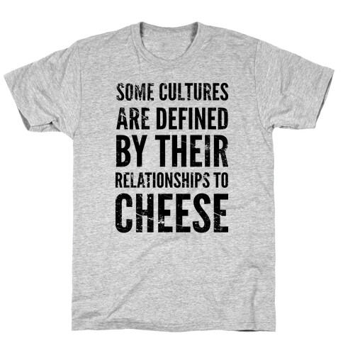 Some Cultures Are Defined By Their Relationships to Cheese T-Shirt