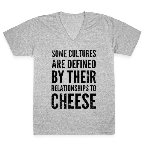 Some Cultures Are Defined By Their Relationships to Cheese V-Neck Tee Shirt