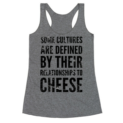 Some Cultures Are Defined By Their Relationships to Cheese Racerback Tank Top