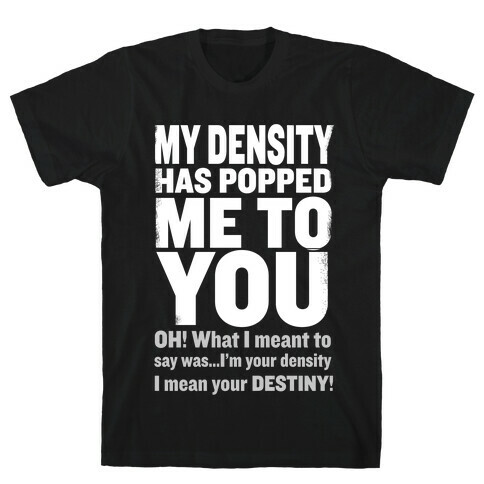 My Density Has Popped Me to You T-Shirt