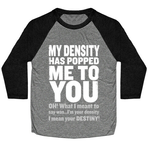 My Density Has Popped Me to You Baseball Tee