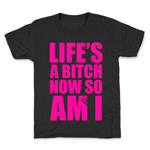 Life's A Bitch Now So Am I Kids T-Shirt