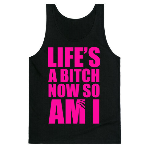 Life's A Bitch Now So Am I Tank Top