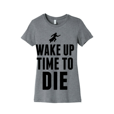 Wake Up Time To Die Womens T-Shirt