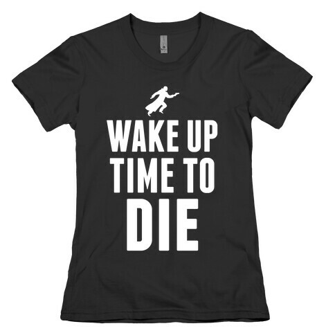 Wake Up Time To Die Womens T-Shirt