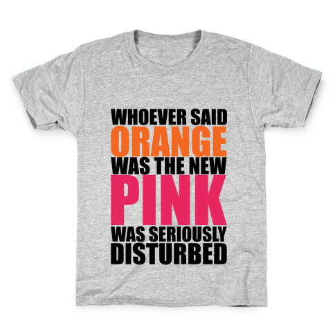 Whoever Said Orange Is The New Pink Was Seriously Disturbed Kids T-Shirt