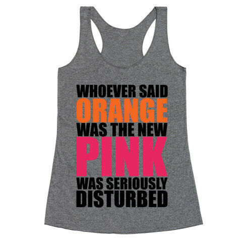 Whoever Said Orange Is The New Pink Was Seriously Disturbed Racerback Tank Top