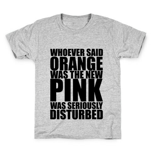 Whoever Said Orange Is The New Pink Was Seriously Disturbed Kids T-Shirt