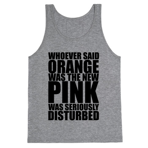 Whoever Said Orange Is The New Pink Was Seriously Disturbed Tank Top