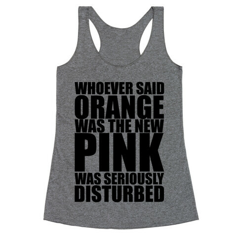 Whoever Said Orange Is The New Pink Was Seriously Disturbed Racerback Tank Top