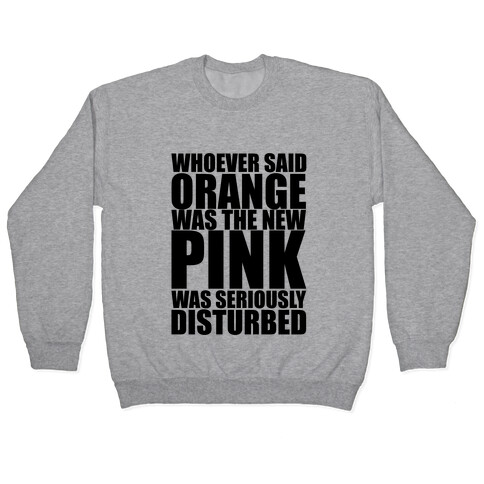 Whoever Said Orange Is The New Pink Was Seriously Disturbed Pullover