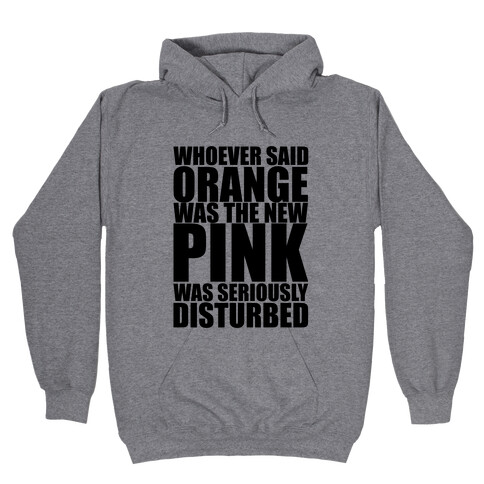 Whoever Said Orange Is The New Pink Was Seriously Disturbed Hooded Sweatshirt