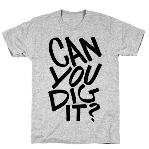Can You Dig It? T-Shirt