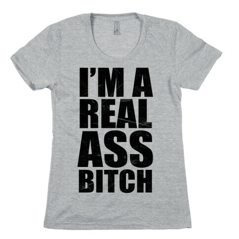 I'm A Real Ass Bitch Womens T-Shirt