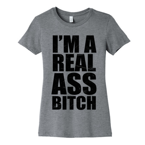 I'm A Real Ass Bitch Womens T-Shirt