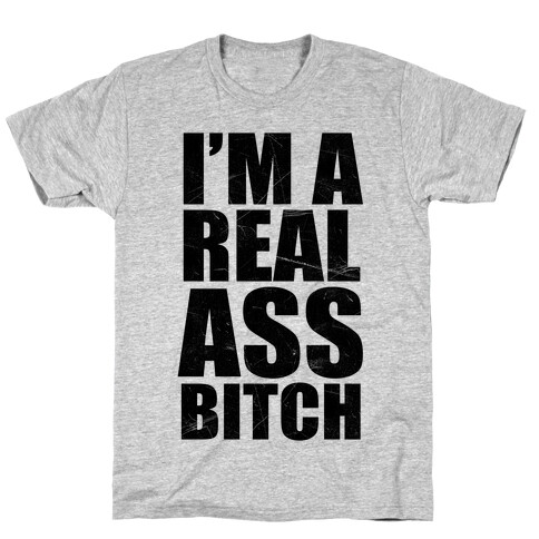 I'm A Real Ass Bitch T-Shirt