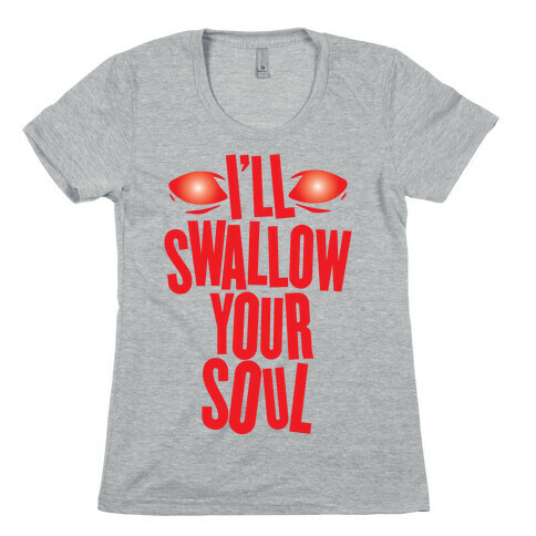 I'll Swallow Your Soul Womens T-Shirt