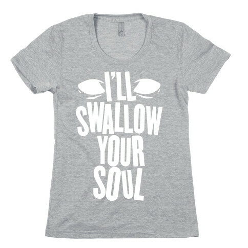 I'll Swallow Your Soul Womens T-Shirt