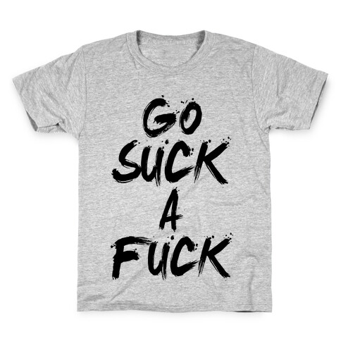 Go Suck A F*** Kids T-Shirt