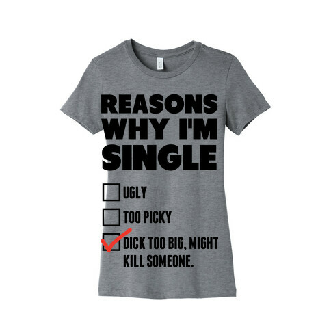 Why I'm Single Womens T-Shirt