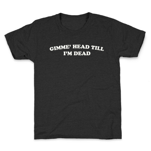 Gimme' Head Till I'm Dead Kids T-Shirt