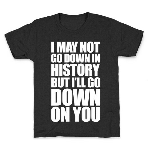 I May Not Go Down In History Kids T-Shirt