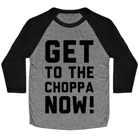 Get to the Choppa Now Baseball Tee