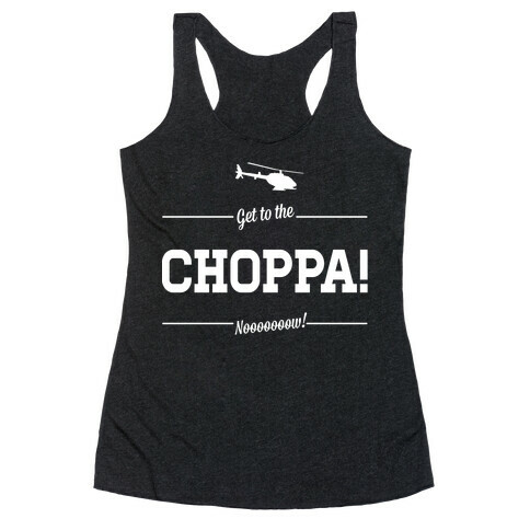 Get to the Choppa Now Racerback Tank Top