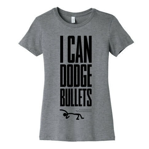 I Can Dodge Bullets Womens T-Shirt