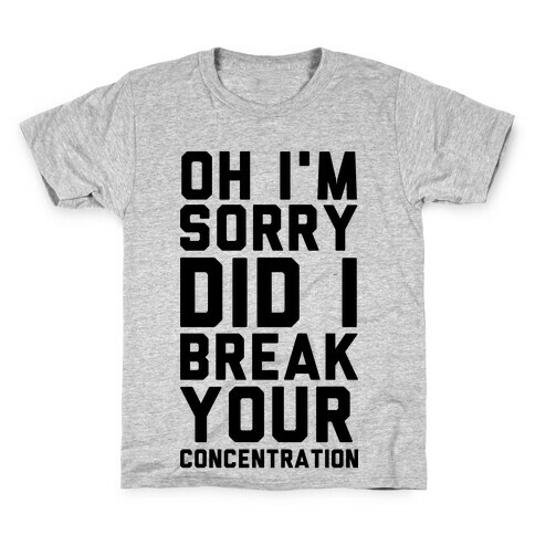 Oh I'm Sorry Did I Break Your Concetration Kids T-Shirt