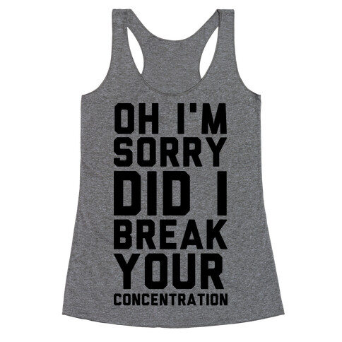 Oh I'm Sorry Did I Break Your Concetration Racerback Tank Top