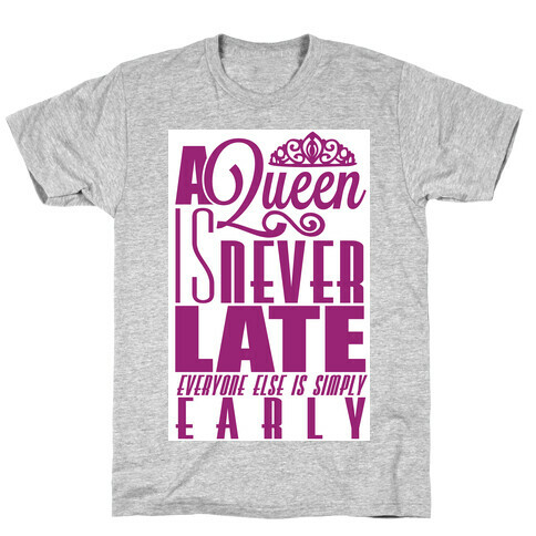 A Queen is never late. T-Shirt