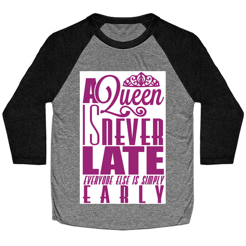 A Queen is never late. Baseball Tee