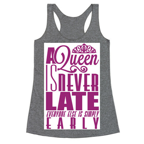 A Queen is never late. Racerback Tank Top