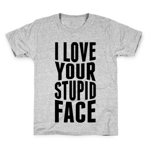 I Love Your Stupid Face Kids T-Shirt