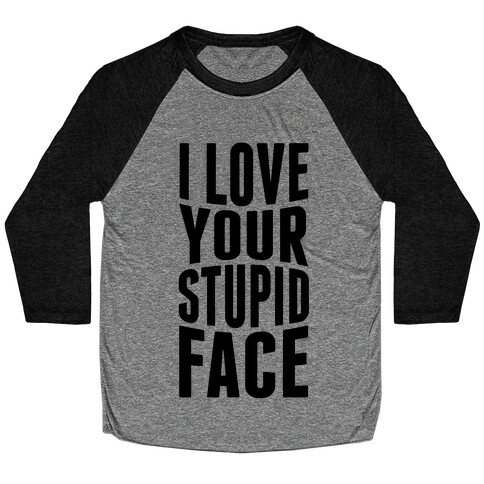 I Love Your Stupid Face Baseball Tee