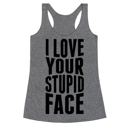 I Love Your Stupid Face Racerback Tank Top