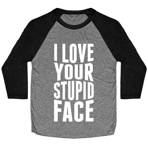 I Love Your Stupid Face Baseball Tee