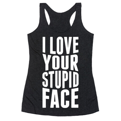 I Love Your Stupid Face Racerback Tank Top