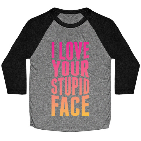 I Love Your Stupid Face Baseball Tee