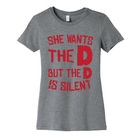 She Wants The D, But The D Is Silent Womens T-Shirt