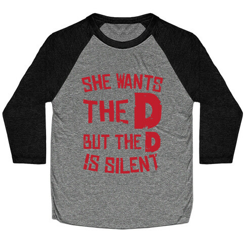 She Wants The D, But The D Is Silent Baseball Tee